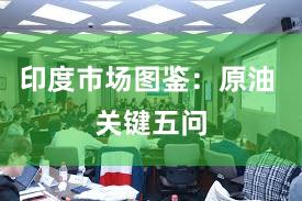 印度市场图鉴：原油 关键五问