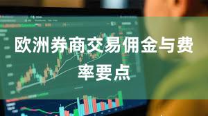 欧洲券商交易佣金与费率要点
