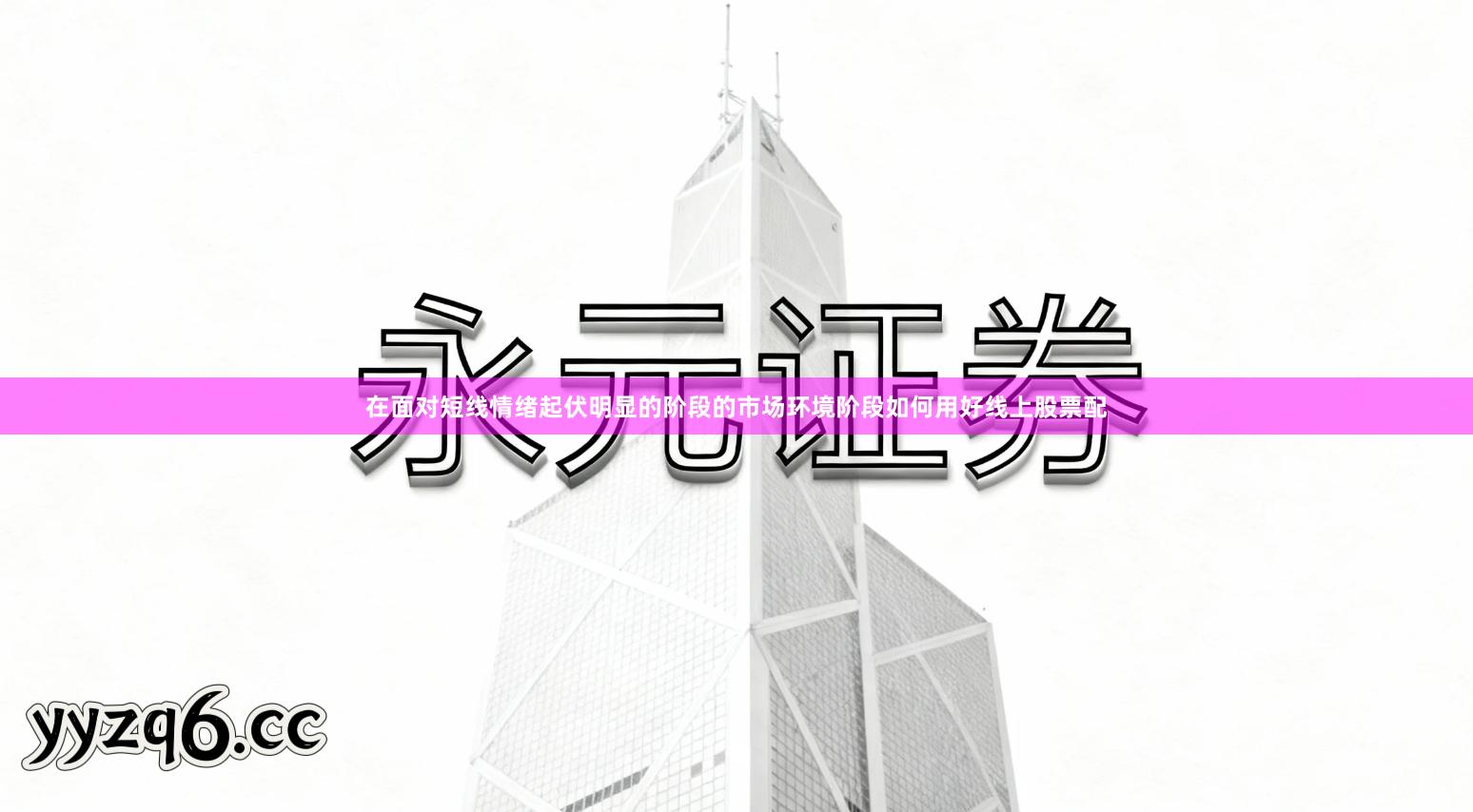 在面对短线情绪起伏明显的阶段的市场环境阶段如何用好线上股票配