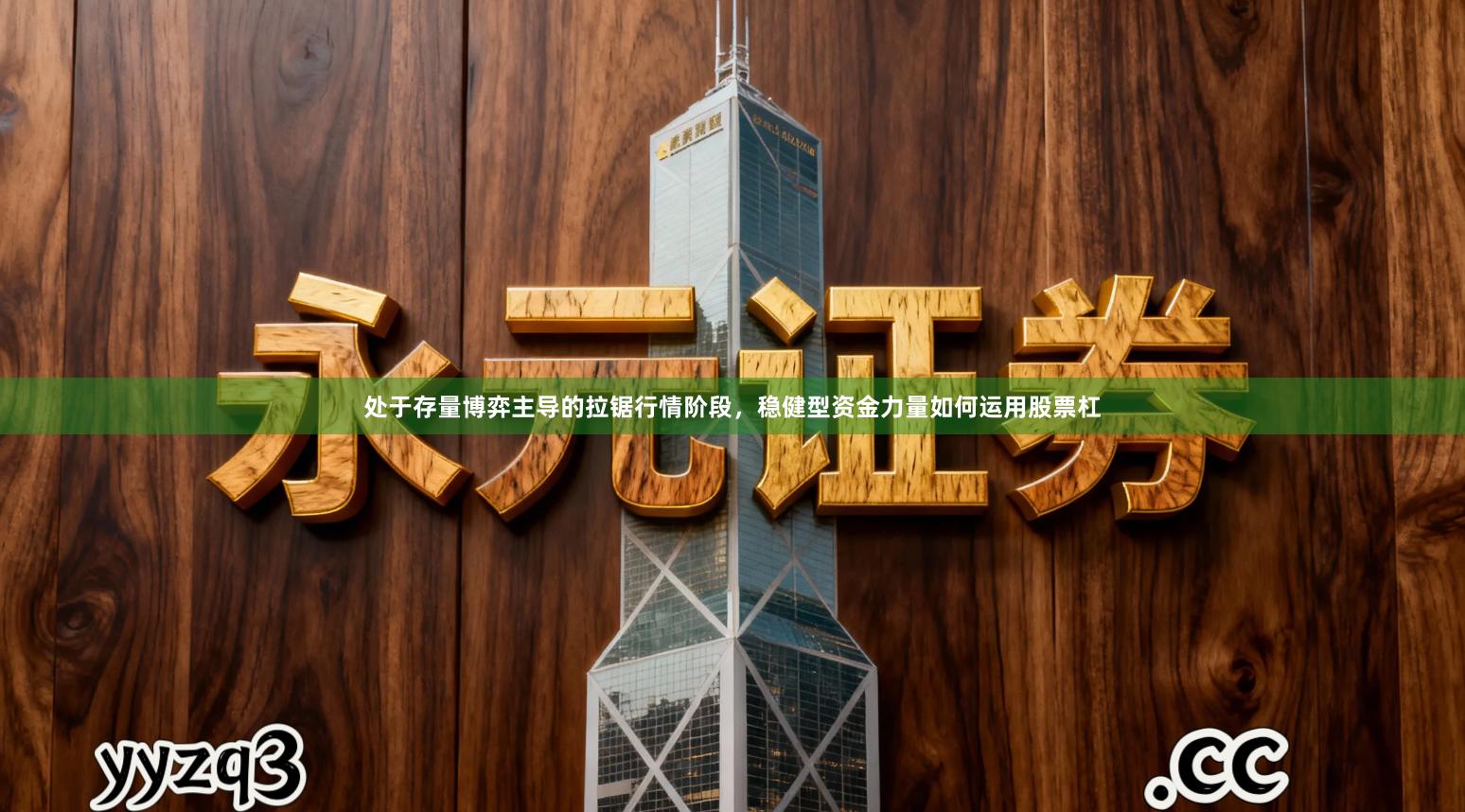 处于存量博弈主导的拉锯行情阶段，稳健型资金力量如何运用股票杠